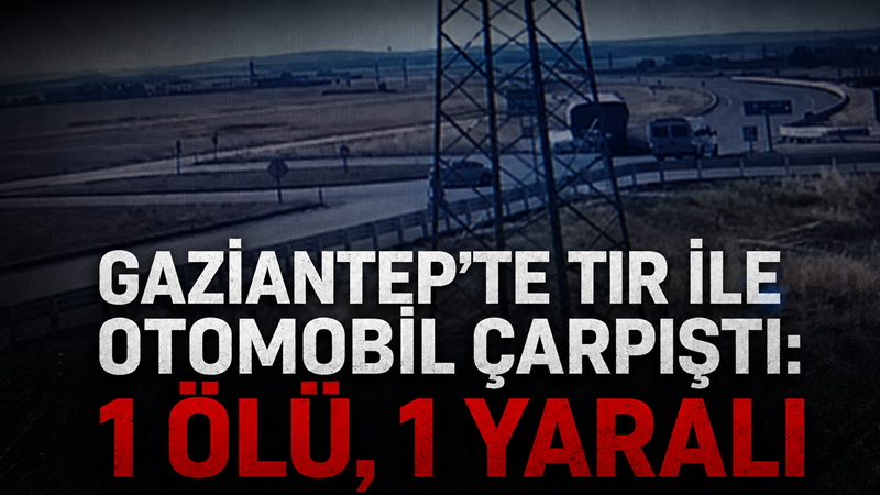 Gaziantep’in Karkamış ilçesinde tır ile otomobilin çarpışması sonucu 1 kişi