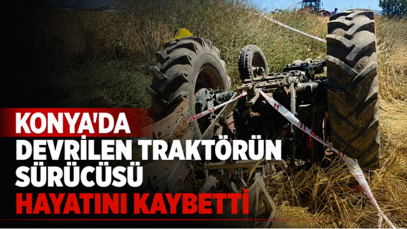 Konya’nın Akşehir ilçesinde yamaç alanda ilerlediği sırada devrilen traktörün 76