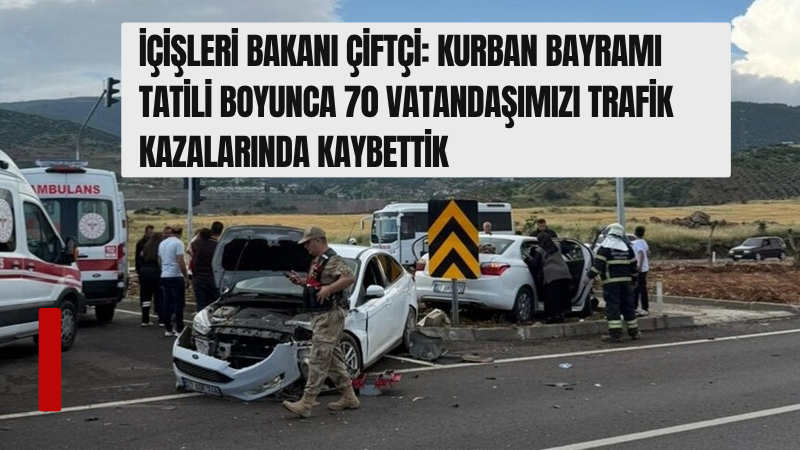 İçişleri Bakanı Mustafa Çiftçi, Kurban Bayramı tatili boyunca trafik kazalarında
