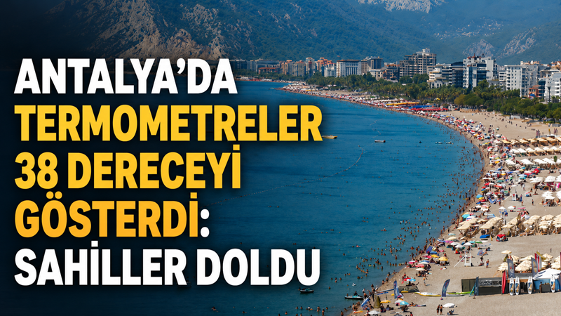 Antalya’da hava sıcaklığının 38 dereceye ulaşmasıyla kent sakinleri ile yerli