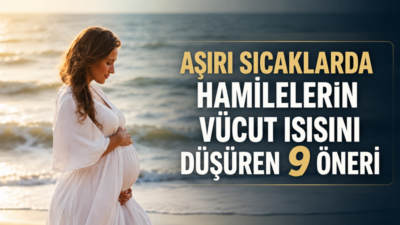 Yaz aylarında artan sıcaklıklar hamileler için daha fazla risk oluşturabiliyor.