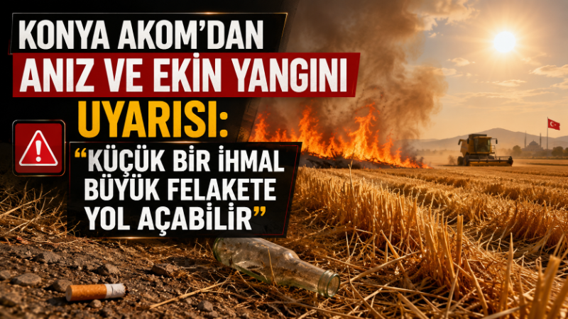 Konya’da artan sıcaklıklarla birlikte ekin ve anız yangını riskine karşı