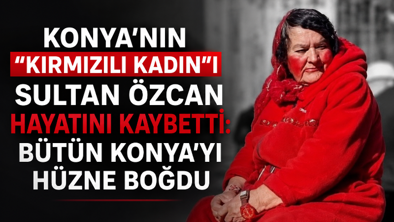 Konya sokaklarının en bilinen ve hafızalara kazınan simalarından biri olan,