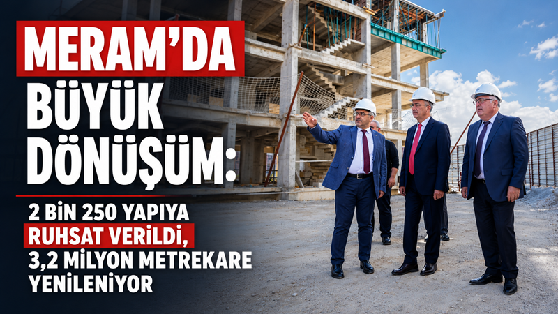 Meram Belediyesi, imar uygulamaları ve kentsel dönüşüm çalışmalarıyla ilçenin yapılaşma