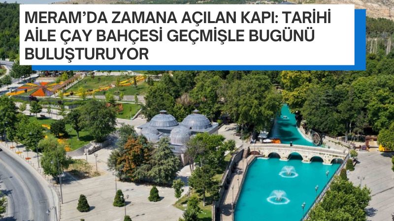 Meram Belediyesi tarafından aslına uygun biçimde yeniden düzenlenen Tarihi Meram
