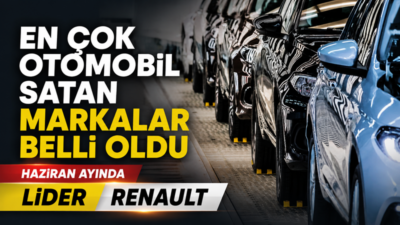 Türkiye otomobil ve hafif ticari araç pazarında haziran ayının satış