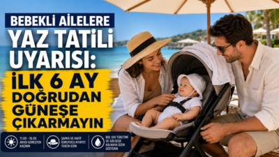 Yaz tatili planlayan bebekli ailelere önemli uyarılarda bulunan Çocuk Sağlığı
