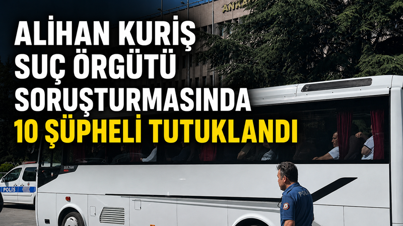 Ankara Cumhuriyet Başsavcılığı tarafından “Alihan Kuriş suç örgütü”ne yönelik yürütülen
