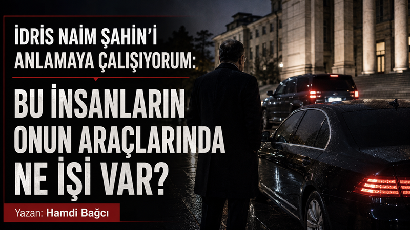 İdris Naim Şahin bana biraz tuhaf geliyor. “Tuhaf” derken kişiliğinden