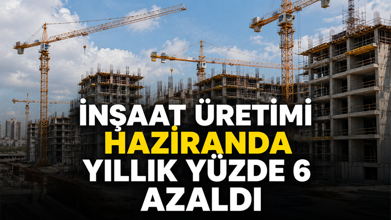Türkiye İstatistik Kurumu verilerine göre inşaat üretimi Haziran 2026’da yıllık