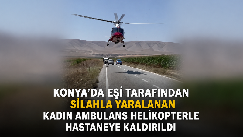 Konya’nın Yunak ilçesinde eşi tarafından silahla yaralanan 42 yaşındaki kadın,
