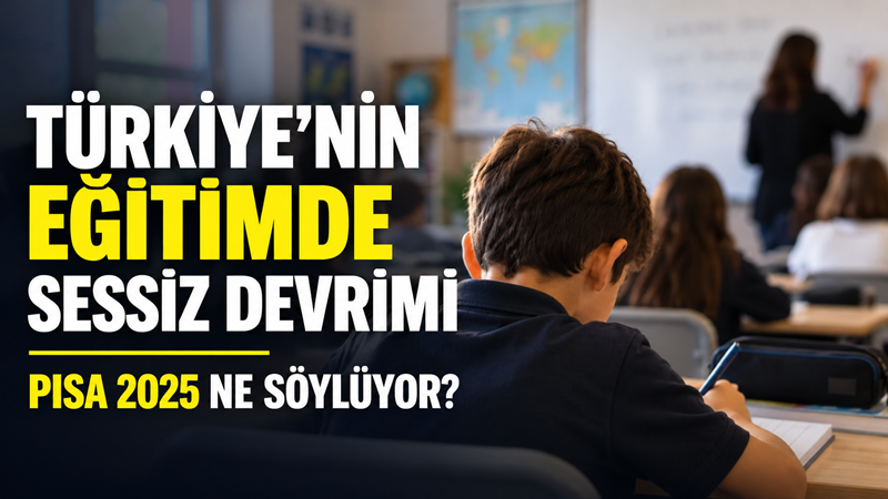 PISA 2025 sonuçları, Türkiye’nin eğitimde son yıllarda kaydettiği ilerlemenin uluslararası
