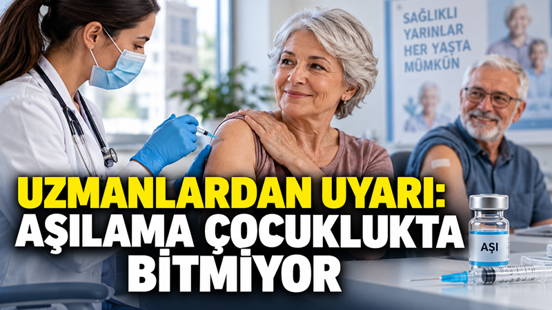 Uzmanlar, aşılamanın yalnızca çocukluk dönemine özgü olmadığını, yetişkinlikte de devam