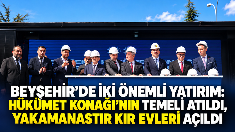 Beyşehir’de yeni Hükümet Konağı’nın temeli atılırken, Konya Büyükşehir Belediyesi tarafından