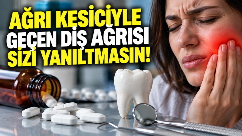 Diş ağrısının ağrı kesiciyle azalması, sorunun ortadan kalktığı anlamına gelmiyor.