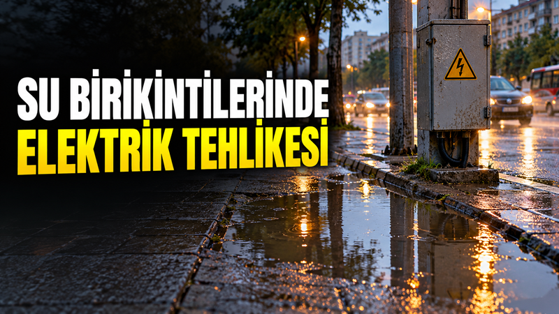 Yağışların ardından oluşan su birikintileri, hasarlı kablo veya elektrik kaçağı
