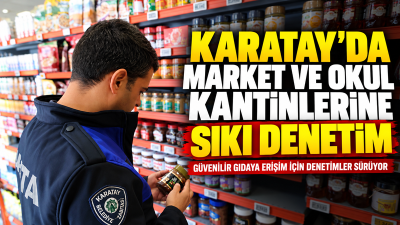 Karatay’da marketler ve okul kantinlerinde denetimler sıklaştırıldı. Ekipler; son tüketim