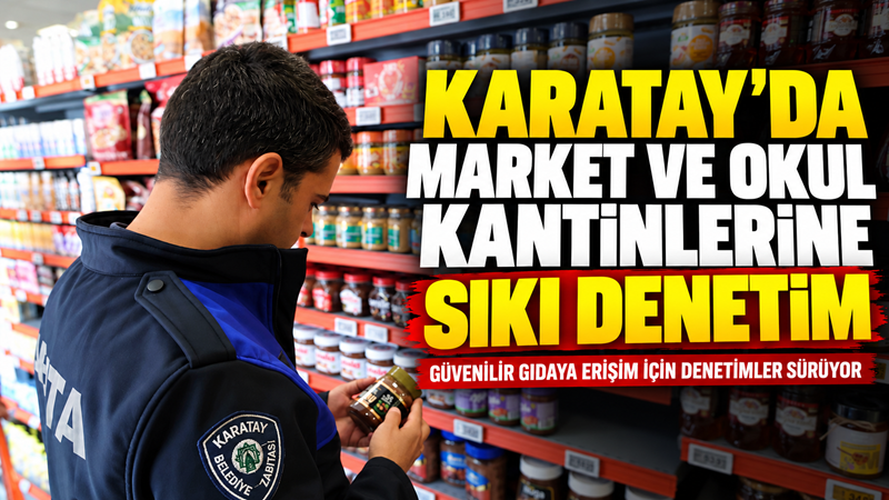 Karatay’da marketler ve okul kantinlerinde denetimler sıklaştırıldı. Ekipler; son tüketim