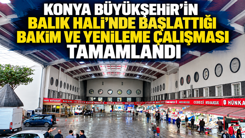 Konya Büyükşehir Belediyesi, Balık Hali’nde yürüttüğü bakım, onarım ve yenileme