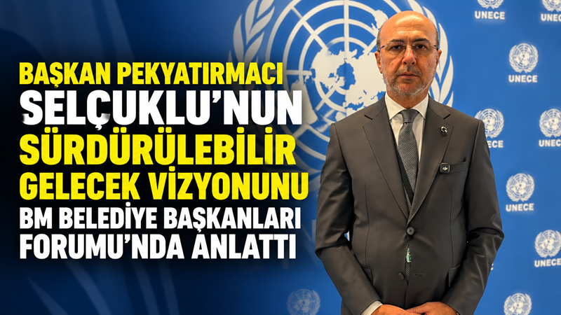 Selçuklu Belediye Başkanı Ahmet Pekyatırmacı, Cenevre’de düzenlenen 6. Birleşmiş Milletler