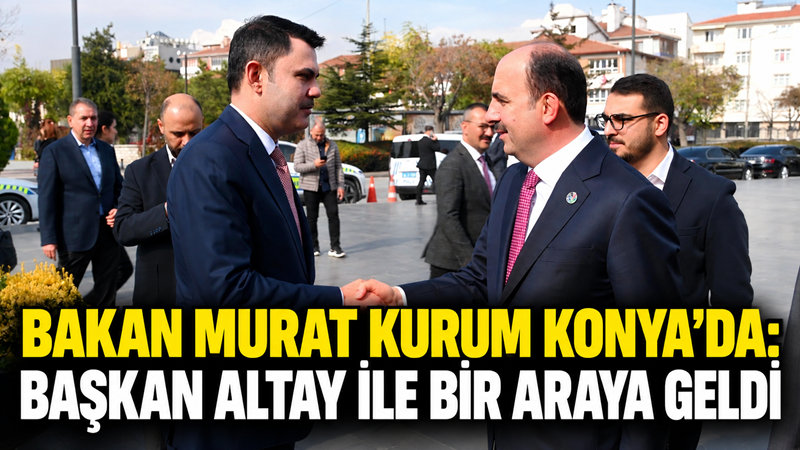 Çevre, Şehircilik ve İklim Değişikliği Bakanı Murat Kurum, Konya Büyükşehir