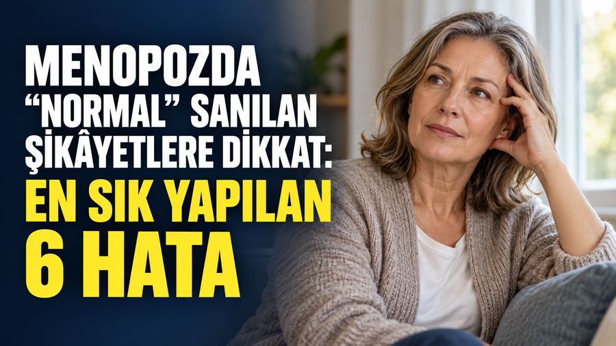 Sıcak basması, uykusuzluk, vajinal kuruluk ve diğer yakınmaların “menopozdandır” denilerek